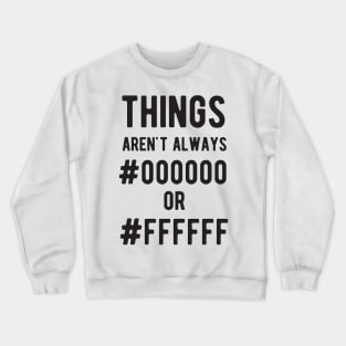 THINGS aren't always #000000 or #FFFFFF - Funny Programming Jokes - Light Color Crewneck Sweatshirt